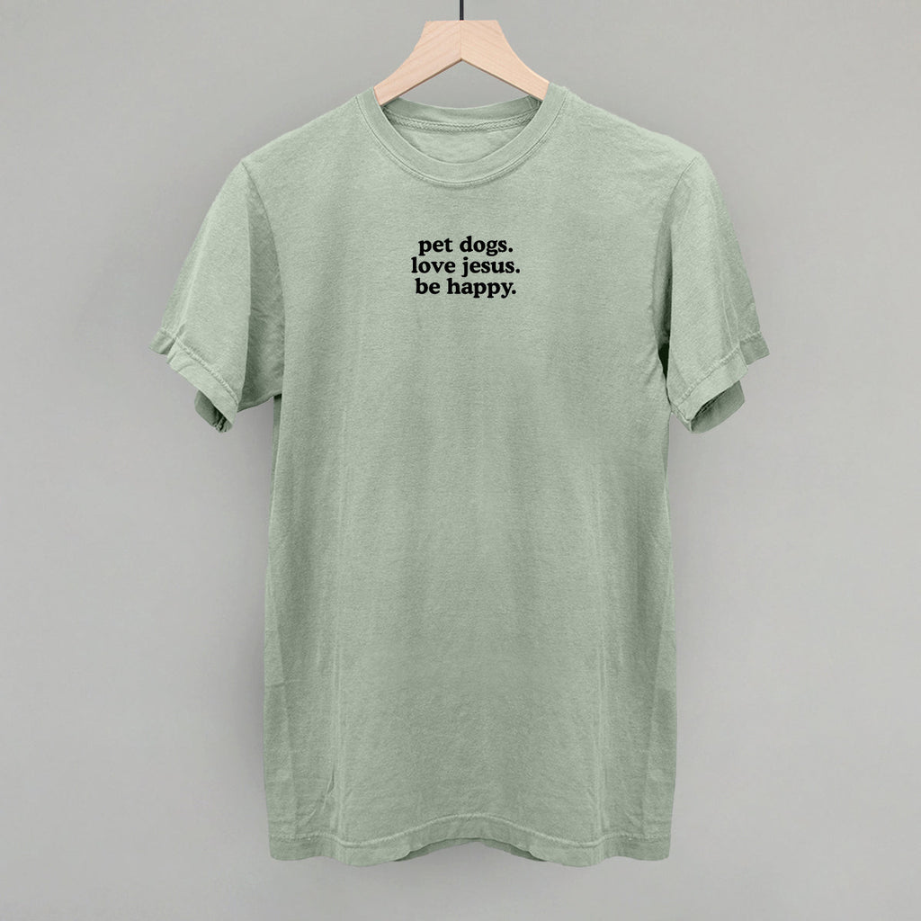 "Pet Dogs, Love Jesus, Be Happy" High Quality Tee, Crewneck Sweatshirt, Long Sleeve Waffle, or Hoodie