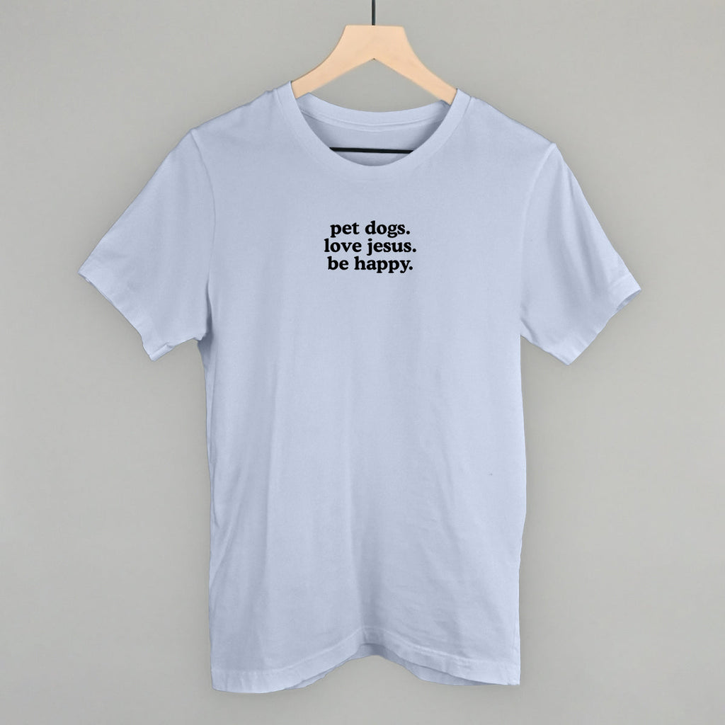 "Pet Dogs, Love Jesus, Be Happy" High Quality Tee, Crewneck Sweatshirt, Long Sleeve Waffle, or Hoodie