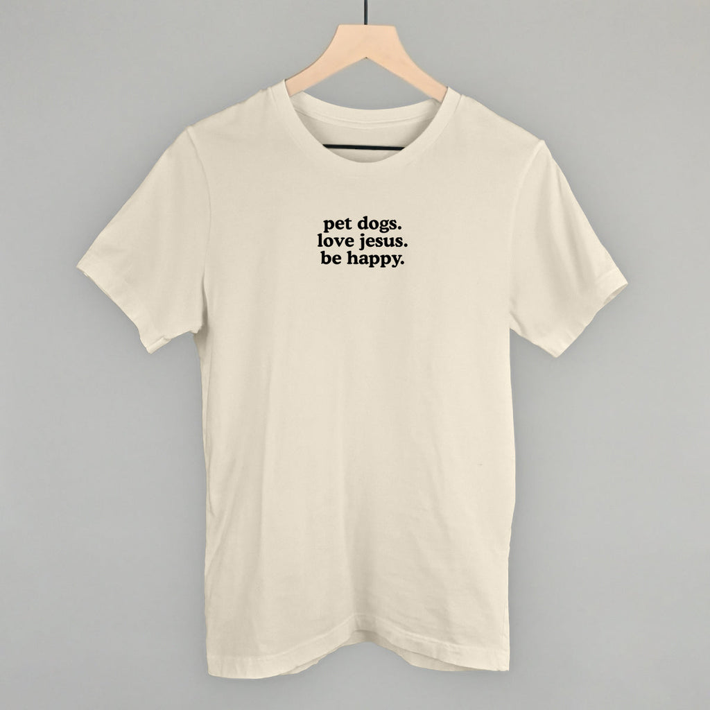 "Pet Dogs, Love Jesus, Be Happy" High Quality Tee, Crewneck Sweatshirt, Long Sleeve Waffle, or Hoodie