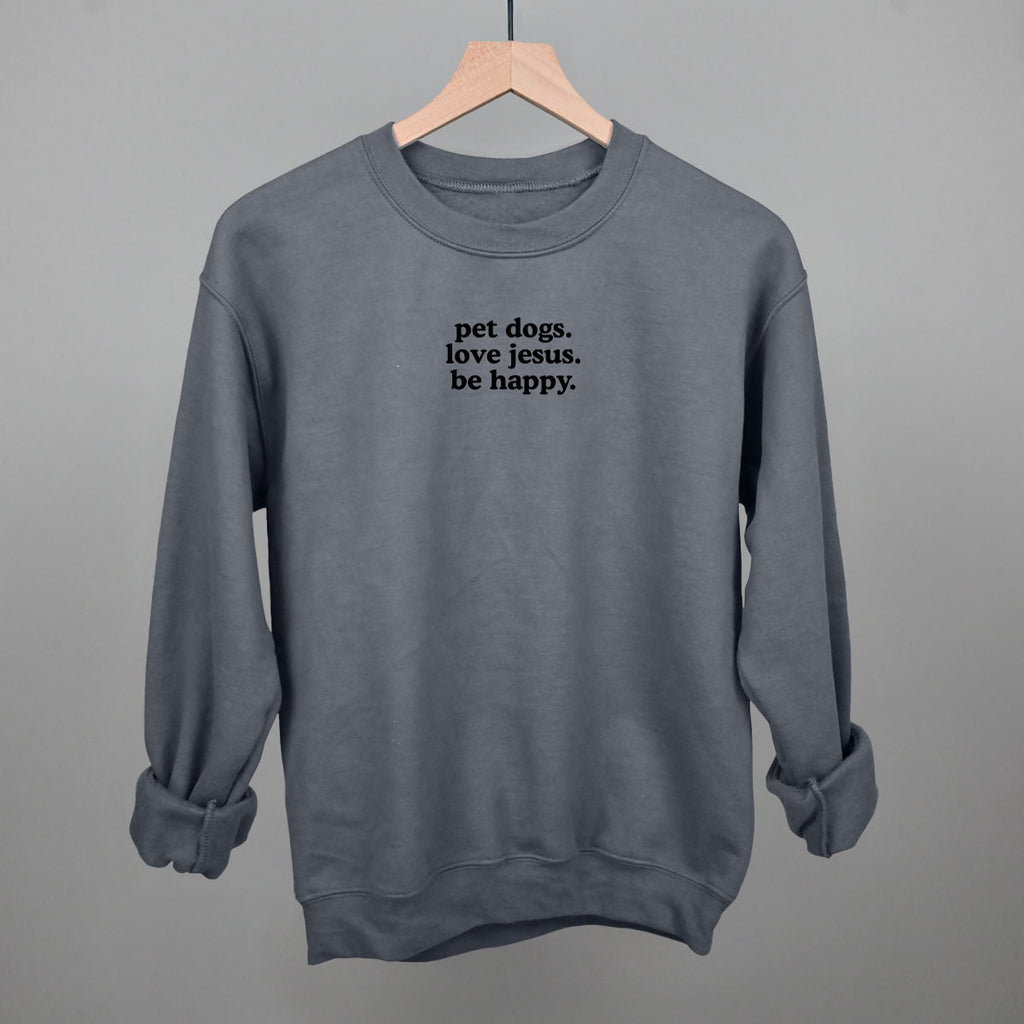 "Pet Dogs, Love Jesus, Be Happy" High Quality Tee, Crewneck Sweatshirt, Long Sleeve Waffle, or Hoodie