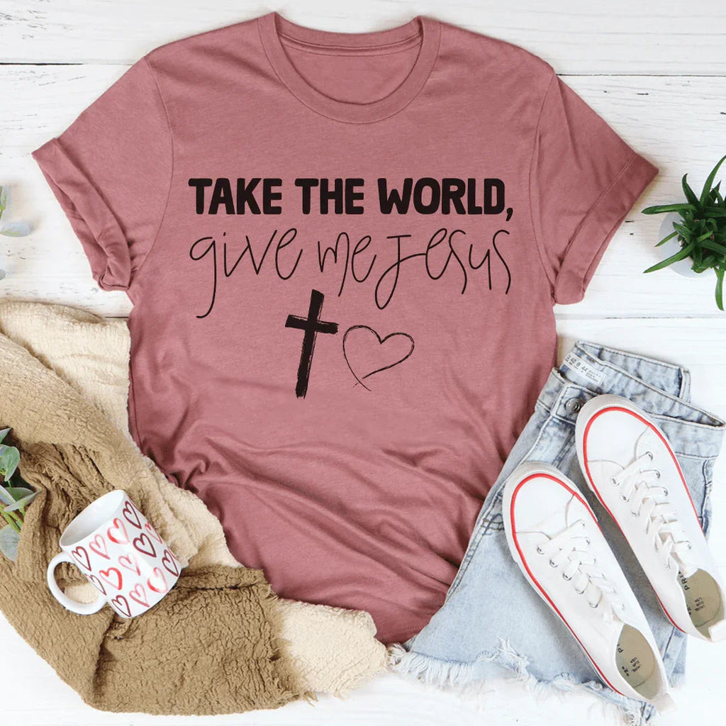 Take The World Give Me Jesus Tee