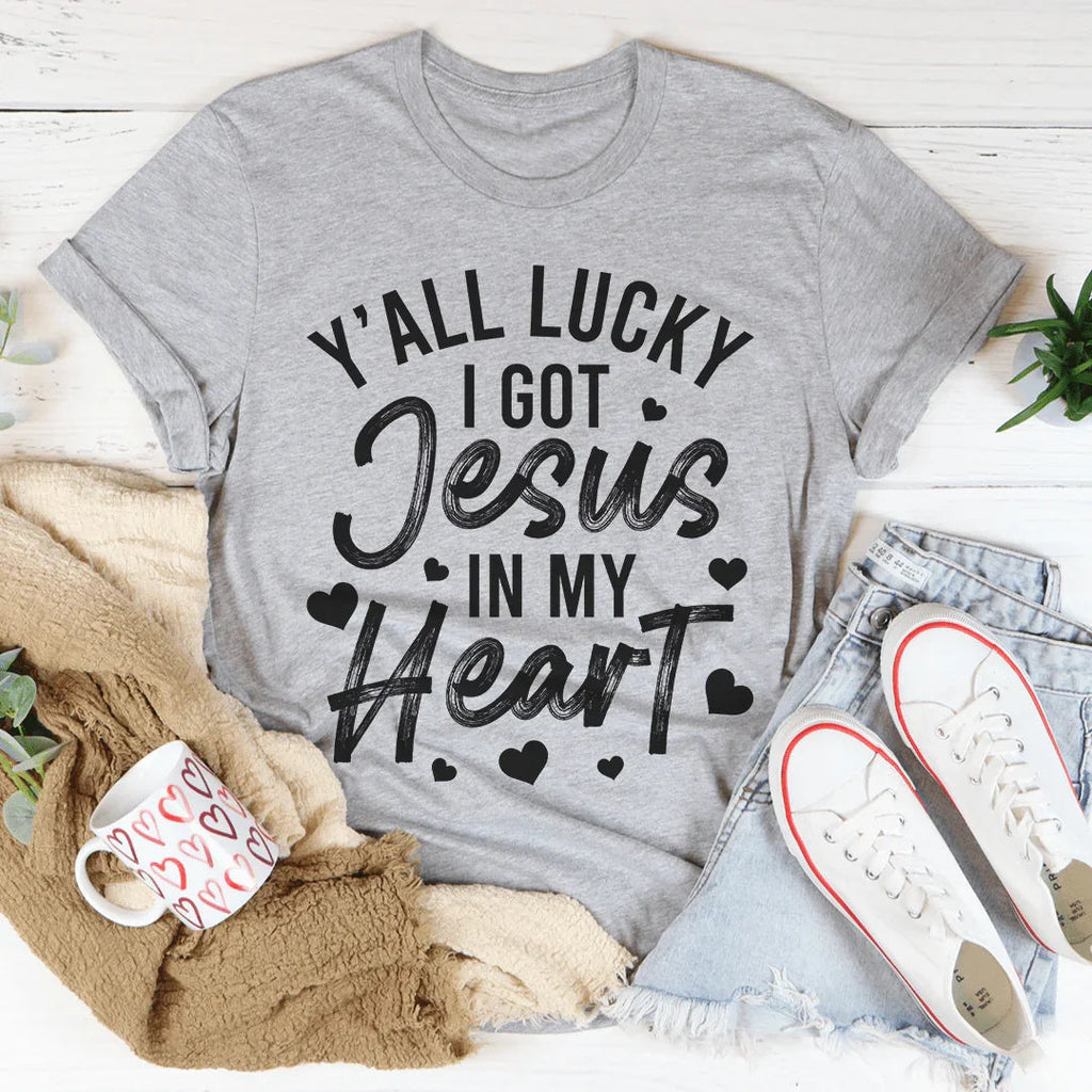 Y'All Lucky I Got Jesus In My Heart Tee