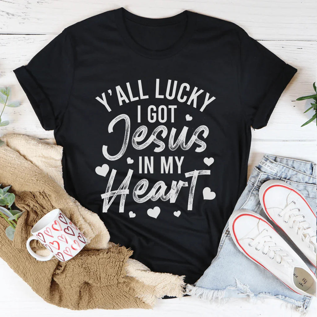 Y'All Lucky I Got Jesus In My Heart Tee