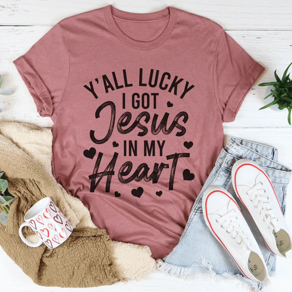Y'All Lucky I Got Jesus In My Heart Tee